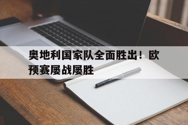 DB体育官方在线入口-奥地利国家队全面胜出！欧预赛屡战屡胜